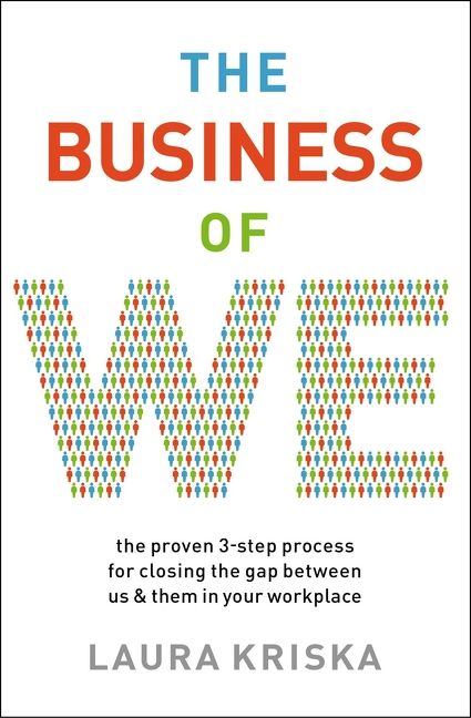 The Business of We: The Proven Three-Step Process for Closing the Gap Between Us and Them in Your Workplace