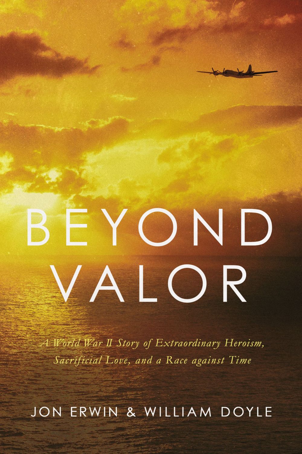 Beyond Valor: A World War II Story of Extraordinary Heroism, Sacrificial Love, and a Race against Time