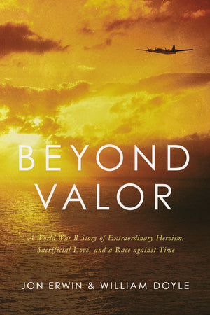 Beyond Valor: A World War II Story of Extraordinary Heroism, Sacrificial Love, and a Race against Time *Very Good*