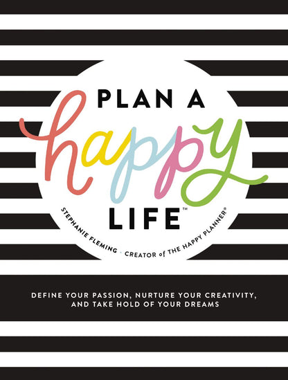 Plan a Happy Life: Define Your Passion, Nurture Your Creativity, and Take Hold of Your Dreams