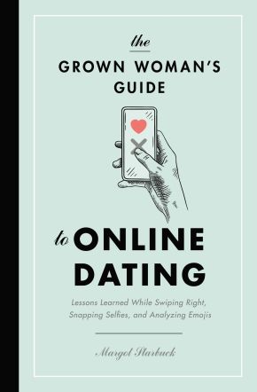 The Grown Woman's Guide to Online Dating: Lessons Learned While Swiping Right, Snapping Selfies, and Analyzing Emojis *Very Good*