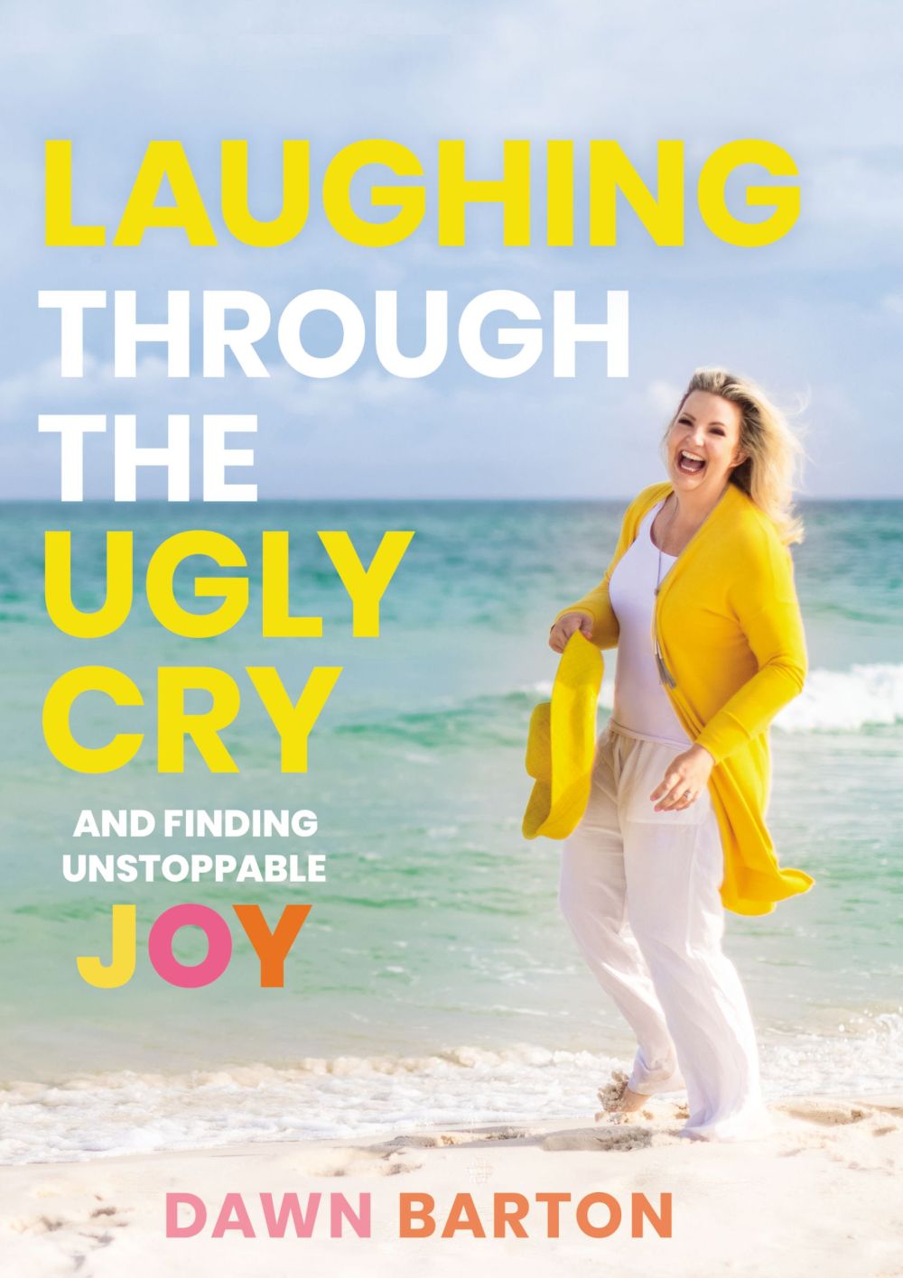 Laughing Through the Ugly Cry: And Finding Unstoppable Joy