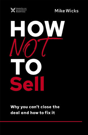 How Not to Sell: Why You Can't Close the Deal and How to Fix It (The How Not to Succeed Series)