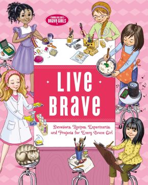 Live Brave: Devotions, Recipes, Experiments, and Projects for Every Brave Girl (Brave Girls)