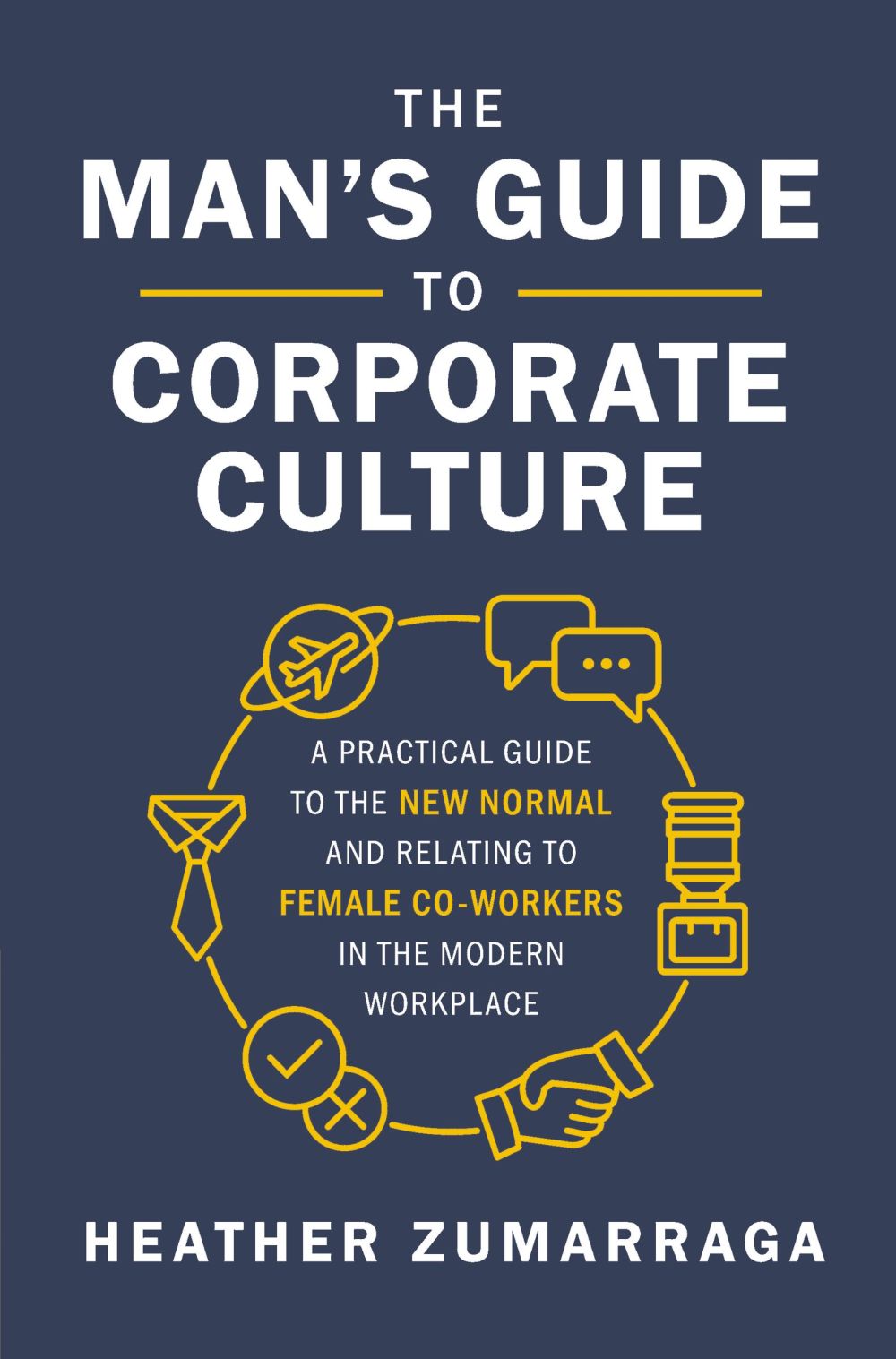 The Man's Guide to Corporate Culture: A Practical Guide to the New Normal and Relating to Female Coworkers in the Modern Workplace *Very Good*