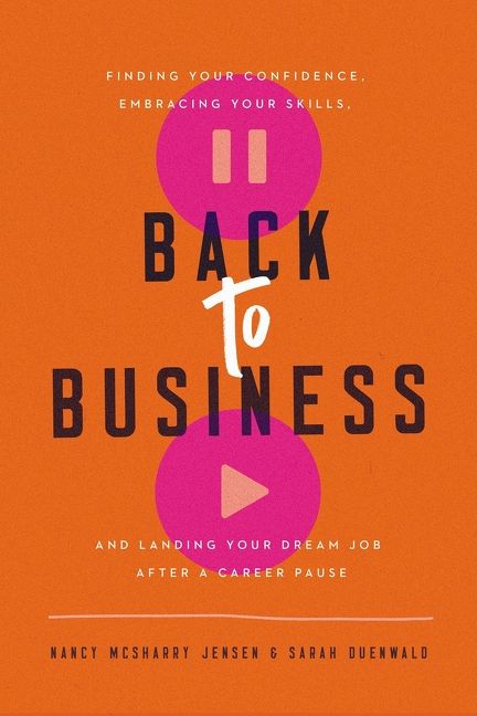 Back to Business: Finding Your Confidence, Embracing Your Skills, and Landing Your Dream Job After a Career Pause *Very Good*