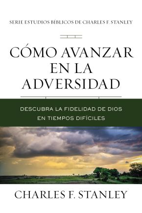 Como avanzar en la adversidad: Descubra la fidelidad de Dios en tiempos dificiles (Charles F. Stanley Bible Study Series) (Spanish Edition)