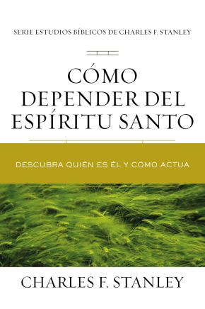 Como depender del Espiritu Santo: Descubra quien es Él y como actua (Charles F. Stanley Bible Study Series) (Spanish Edition)