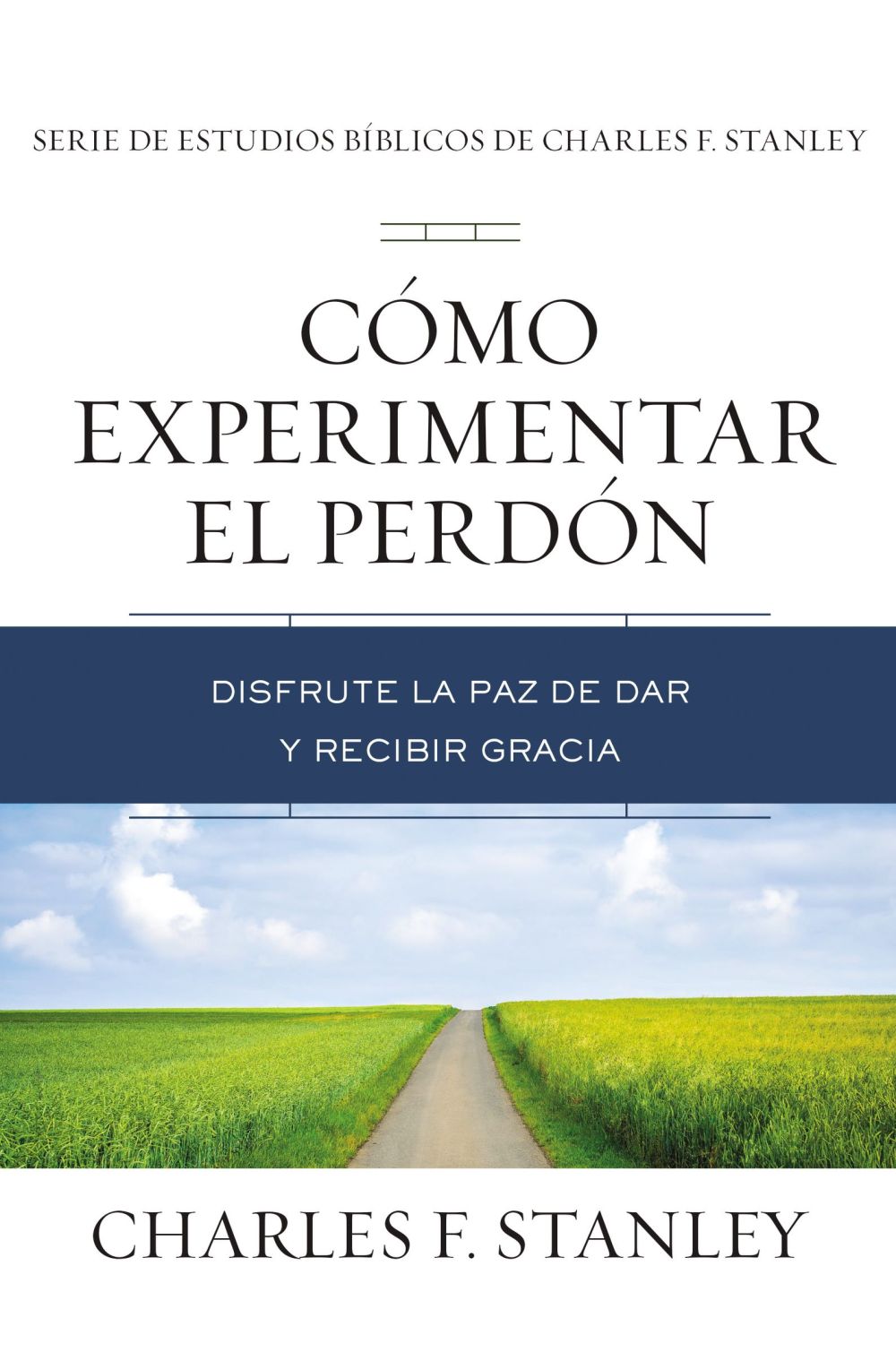 Como experimentar el perdon: Disfrute la paz de dar y recibir gracia (Charles F. Stanley Bible Study Series) (Spanish Edition)