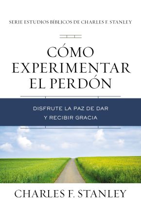 Como experimentar el perdon: Disfrute la paz de dar y recibir gracia (Charles F. Stanley Bible Study Series) (Spanish Edition)