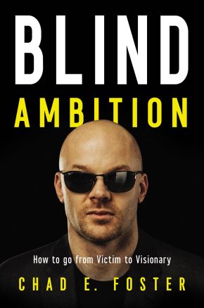Blind Ambition: How to Go from Victim to Visionary *Very Good*