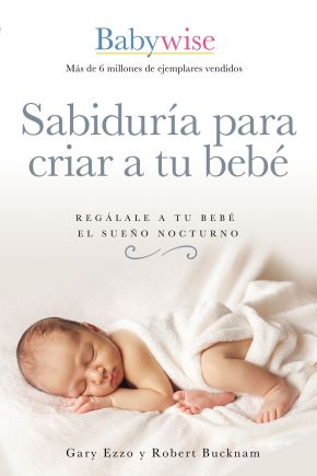 Sabiduria para criar a tu bebe: Regalale a tu bebe el sueno nocturno (Babywise Spanish Edition)