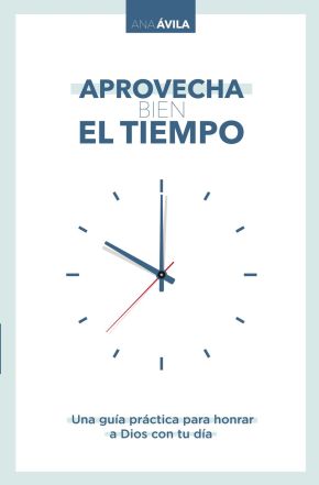 Aprovecha bien el tiempo: Una guia practica para honrar a Dios con tu dia (Spanish Edition)