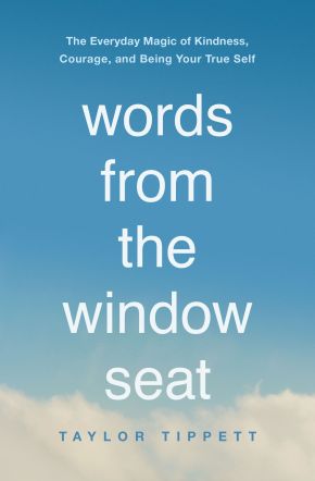 Words from the Window Seat: The Everyday Magic of Kindness, Courage, and Being Your True Self *Very Good*