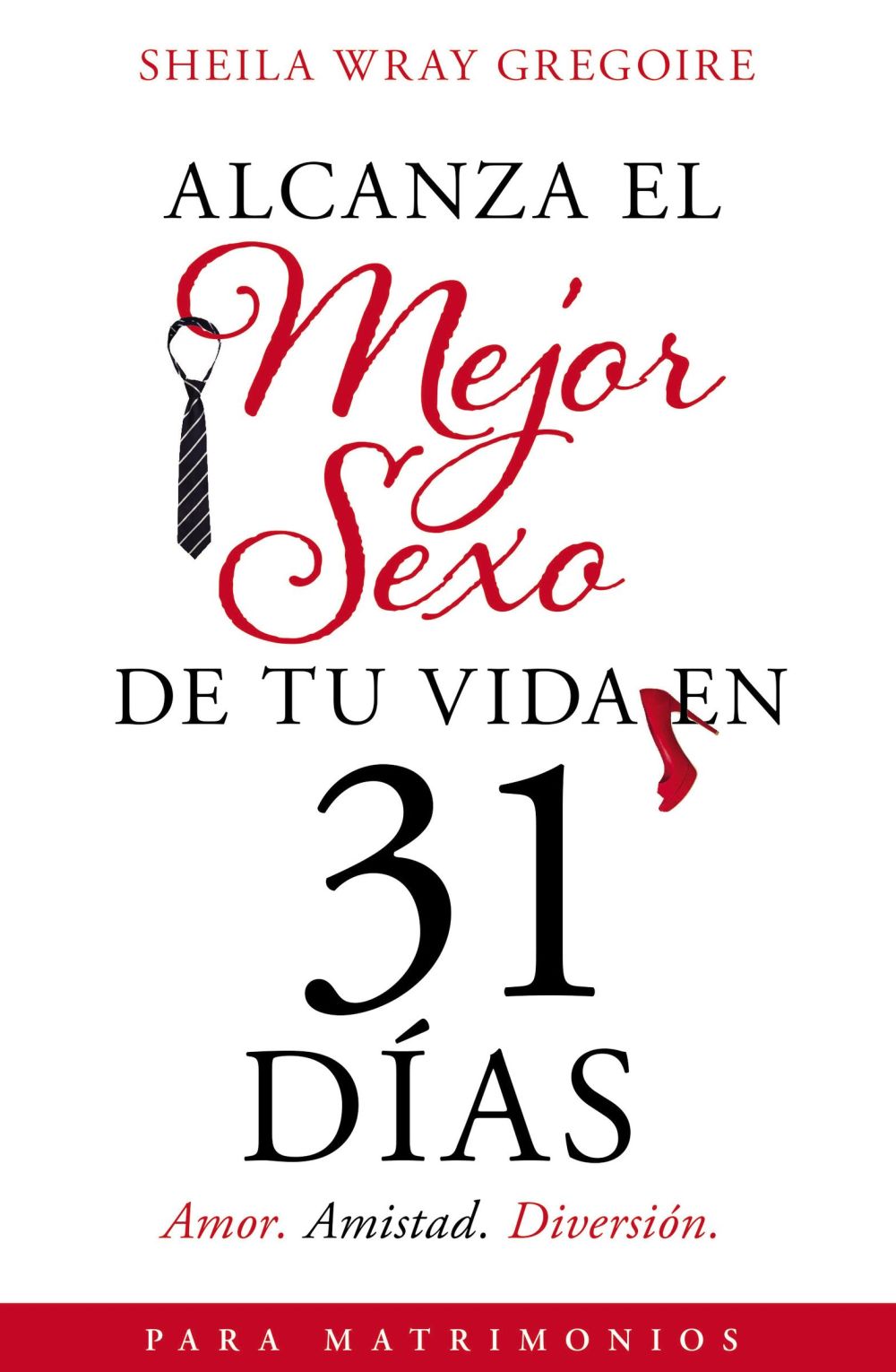 Alcanza el mejor sexo de tu vida en 31 dias: Amor. Amistad. Diversion (Spanish Edition)