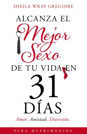Alcanza el mejor sexo de tu vida en 31 dias: Amor. Amistad. Diversion (Spanish Edition)