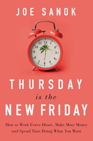 Thursday is the New Friday: How to Work Fewer Hours, Make More Money, and Spend Time Doing What You Want *Very Good*