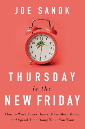 Thursday is the New Friday: How to Work Fewer Hours, Make More Money, and Spend Time Doing What You Want *Very Good*