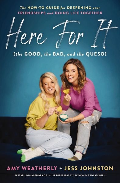 Here For It (the Good, the Bad, and the Queso): The How-To Guide for Deepening Your Friendships and Doing Life Together