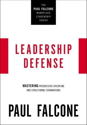 Leadership Defense: Mastering Progressive Discipline and Structuring Terminations (The Paul Falcone Workplace Leadership Series)