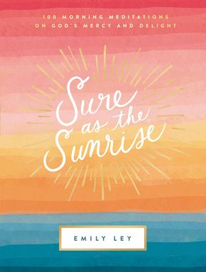 Sure as the Sunrise: 100 Morning Meditations on God's Mercy and Delight