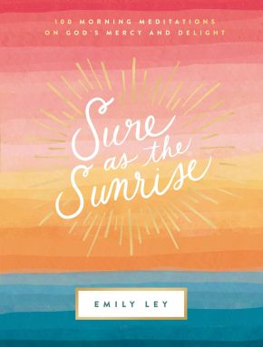 Sure as the Sunrise: 100 Morning Meditations on God'€™s Mercy and Delight