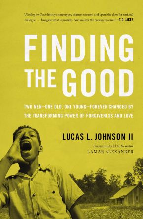 Finding the Good: Two Men '€“ One Old, One Young '€“ Forever Changed by the Transforming Power of Forgiveness and Love