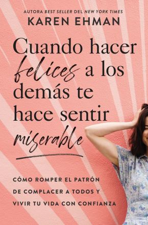 Cuando hacer felices a los demas te hace sentir miserable: Como romper el patron de agradar a otros y vivir con confianza (Spanish Edition)
