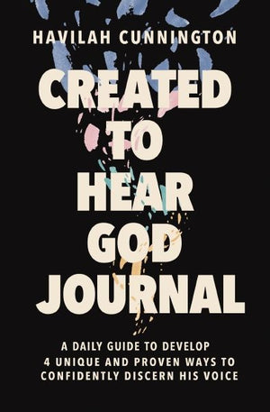 Created to Hear God Journal: A Daily Guide to Develop 4 Unique and Proven Ways to Confidently Discern His Voice