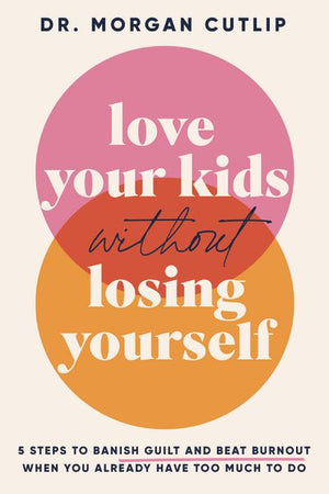 Love Your Kids Without Losing Yourself: 5 Steps for Busy Moms to Banish Guilt and Finally Beat Burnout *Very Good*