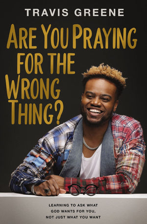 Are You Praying for the Wrong Thing?: Learning to Ask What God Wants for You, Not Just What You Want *Very Good*