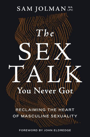 The Sex Talk You Never Got: Reclaiming the Heart of Masculine Sexuality