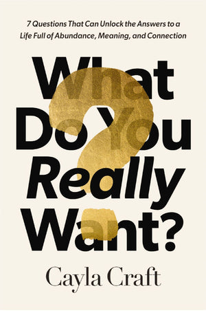 What Do You Really Want?: 7 Questions That Can Unlock the Answers to a Life Full of Abundance, Meaning, and Connection *Very Good*