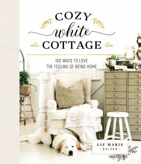 Cozy White Cottage: 100 Ways to Love the Feeling of Being Home *Very Good*