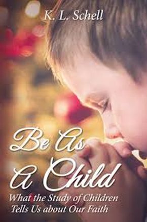 Be As A Child: What the Study of Children Tells Us about Our Faith