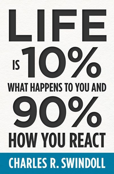 Life Is 10% What Happens to You and 90% How You React *Very Good*