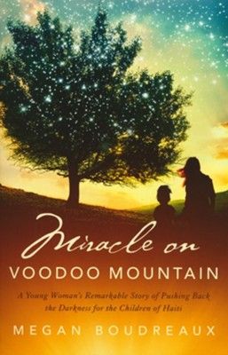 Miracle on Voodoo Mountain: A Young Woman's Remarkable Story of Pushing Back the Darkness for the Children of Haiti