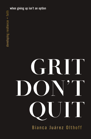 Grit Don't Quit: Developing Resilience and Faith When Giving Up Isn't an Option