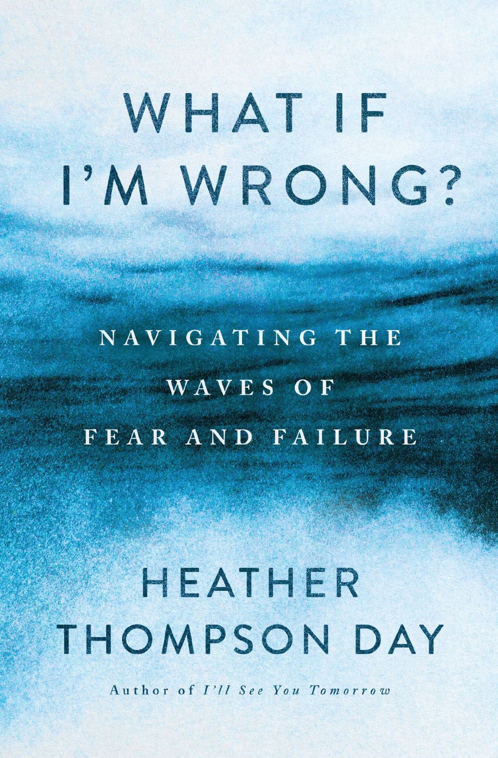 What If I'm Wrong?: Navigating the Waves of Fear and Failure