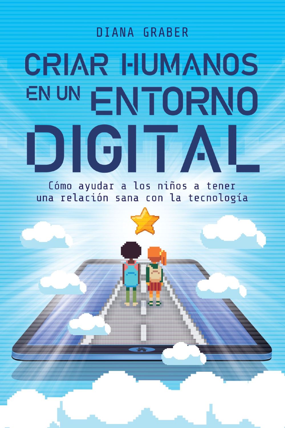 Criar humanos en un entorno digital: Como ayudar a los niños a tener una relacion sana con la tecnologia (Spanish Edition)