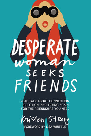 Desperate Woman Seeks Friends: Real Talk About Connection, Rejection, and Trying Again for the Friendships You Need