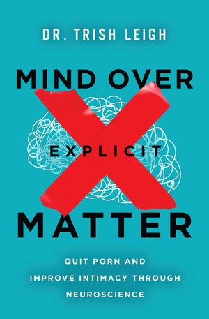 Mind Over Explicit Matter: Quit Porn and Improve Intimacy through Neuroscience