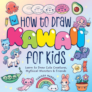 How to Draw Kawaii For Kids: Learn to Draw Cute Creatures, Mythical Monsters and Friends