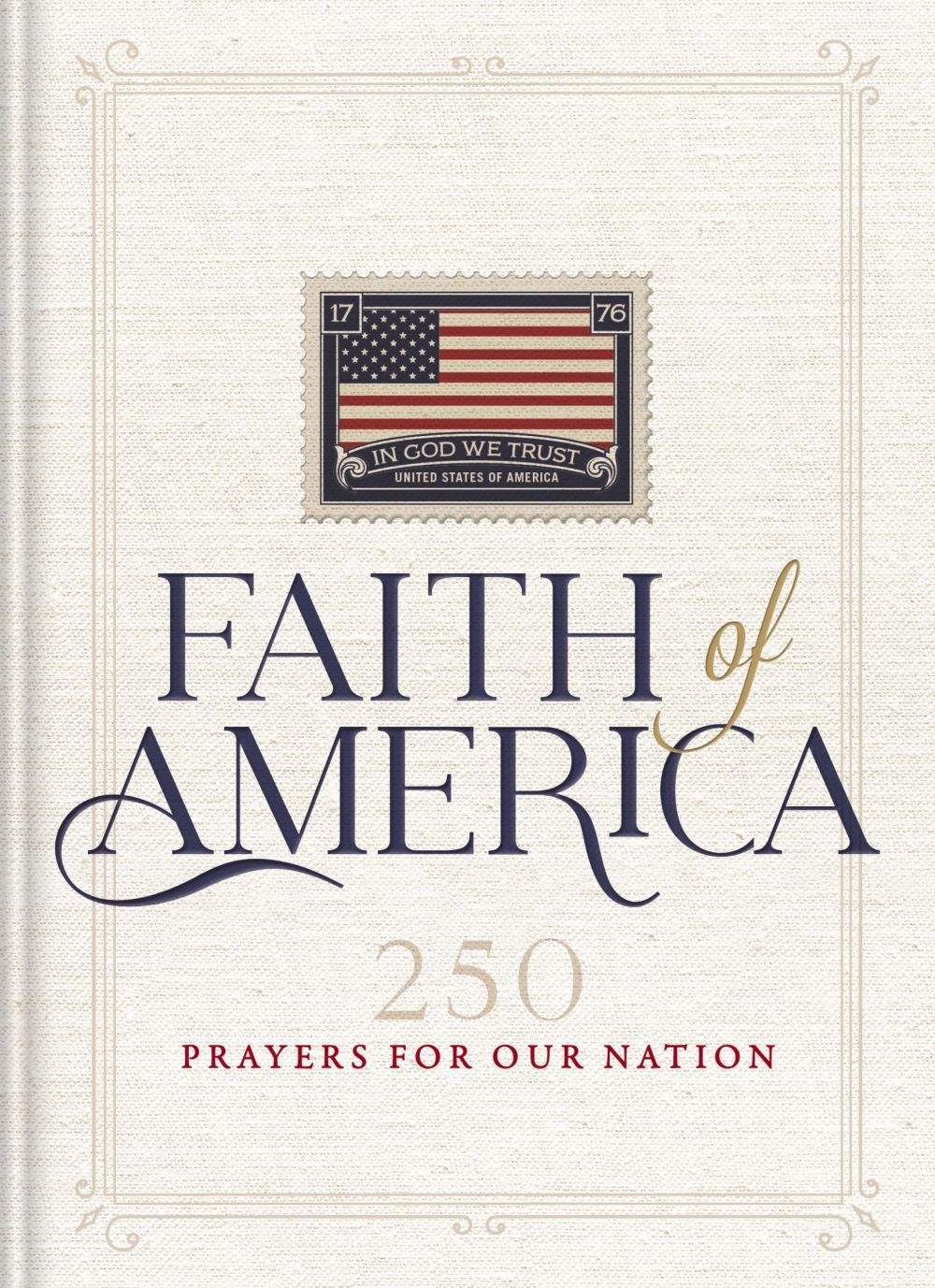 Faith of America: 250 Prayers for our Nation (Celebrating 250 years of the United States of America's History – includes the Declaration of Independence, Constitution, and Bill of Rights)