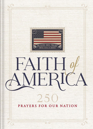 Faith of America: 250 Prayers for our Nation (Celebrating 250 years of the United States of America's History – includes the Declaration of Independence, Constitution, and Bill of Rights)