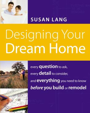 Designing Your Dream Home: Every Question to Ask, Every Detail to Consider, and Everything to Know Before You Build or Remodel *Very Good*