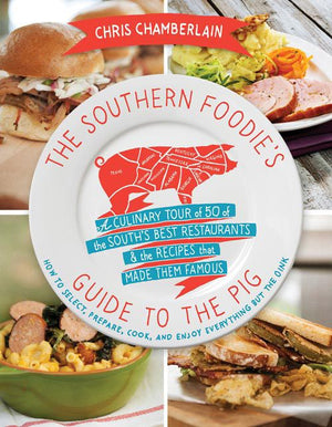 The Southern Foodie's Guide to the Pig: A Culinary Tour of the South's Best Restaurants and   the Recipes That Made Them Famous