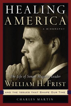 Healing America: The Life of Senate Majority Leader Bill Frist and the Issues that Shape Our Times *Very Good*