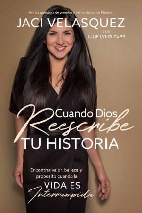 Cuando Dios reescribe tu historia: Encontrar valor, belleza y proposito cuando la vida es interrumpida (Spanish Edition)