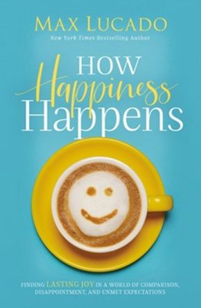 How Happiness Happens CU: Finding Lasting Joy in a World of Comparison, Disappointment, and Unmet Expectations *Very Good*